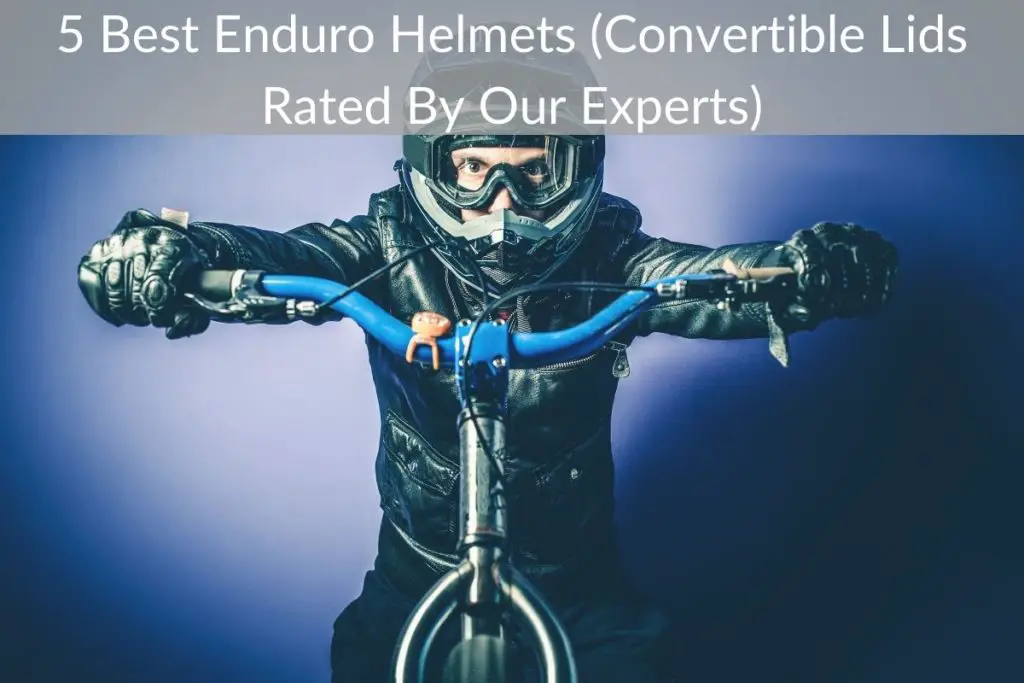 5 Best Enduro Helmets (Convertible Lids Rated By Our Experts)