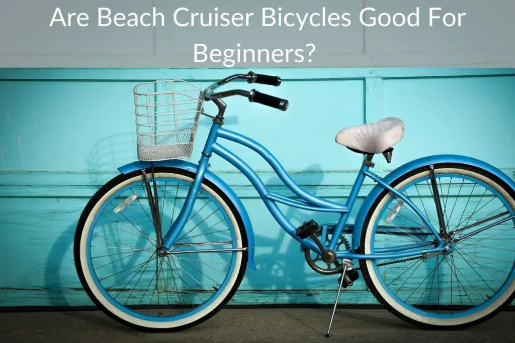 Are Beach Cruiser Bicycles Good For Beginners?