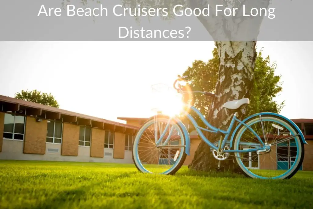 Are Beach Cruisers Good For Long Distances?