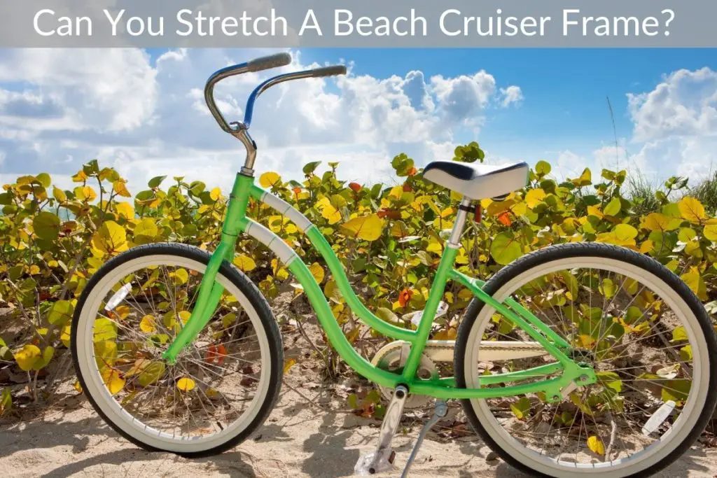 Can You Stretch A Beach Cruiser Frame?