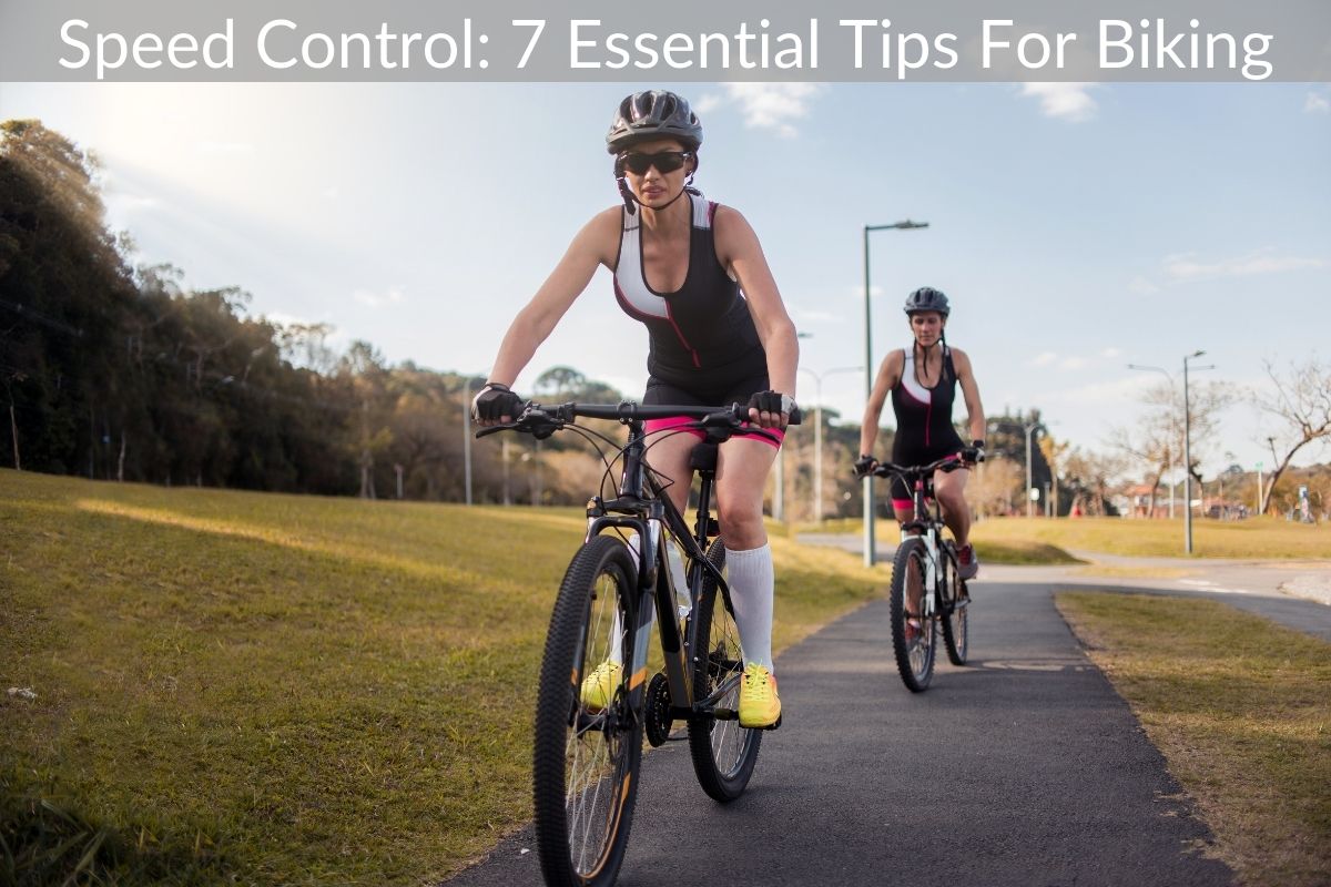 Speed Control: 7 Essential Tips For Biking