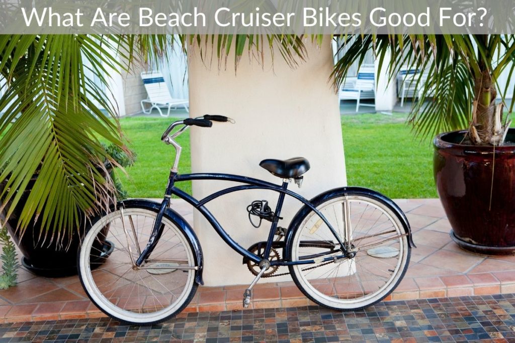 What Are Beach Cruiser Bikes Good For?