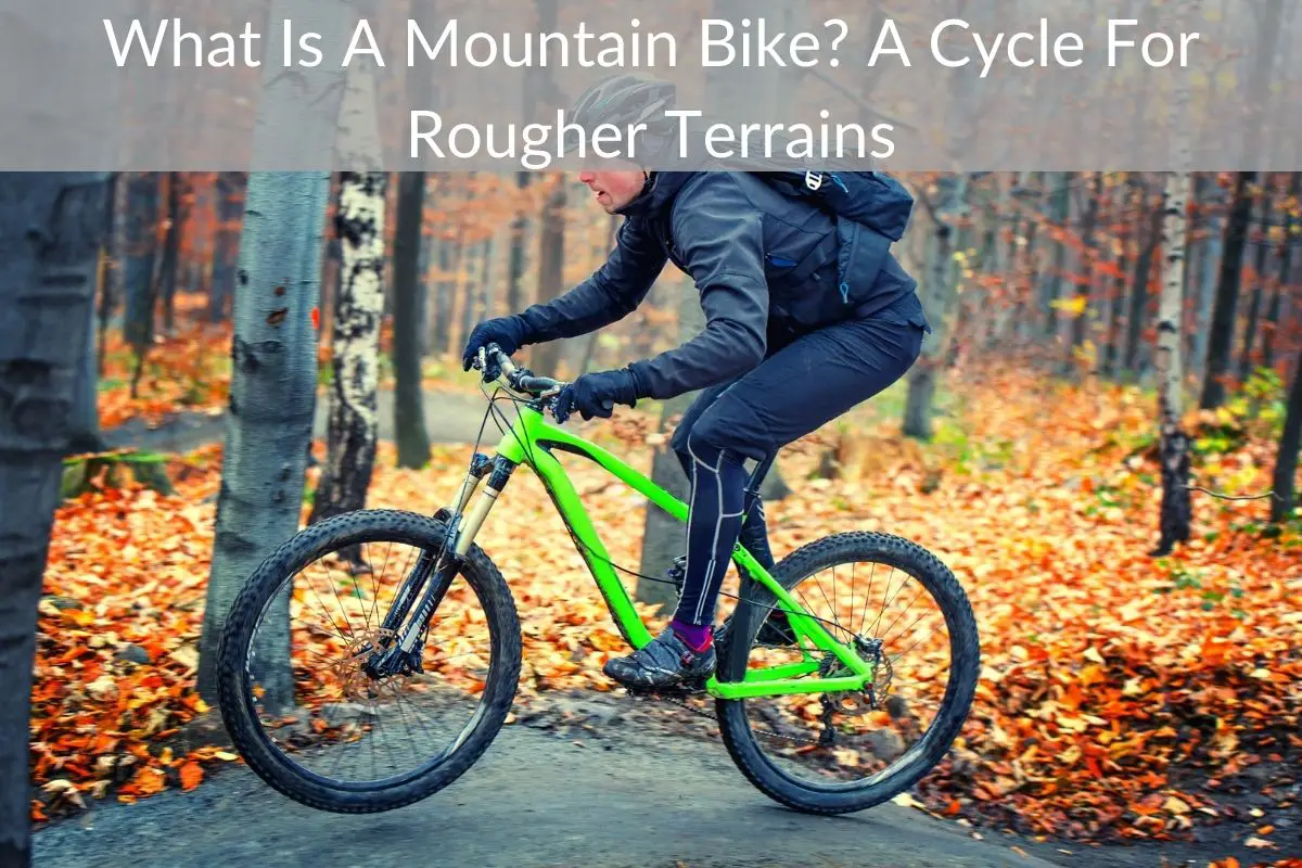 What Is A Mountain Bike? A Cycle For Rougher Terrains
